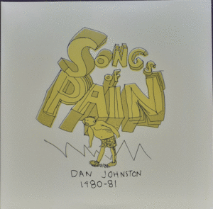 SONGS OF PAIN (DAN JOHNSTON 1980-81)