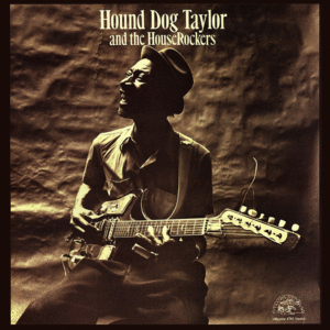 HOUND DOG TAYLOR AND THE HOUSE ROCKERS