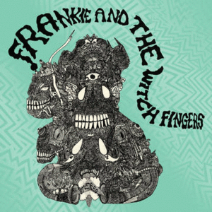 FRANKIE AND THE WITCH FINGERS