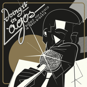 DOING IT IN LAGOS (BOOGIE, POP & DISCO IN 1980S NIGERIA)