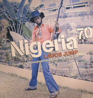 NIGERIA 70 (LAGOS JUMP: ORIGINAL HEAVYWEIGHT AFROBEAT, HIGHLIFE & AFRO-FUNK)