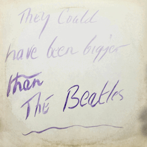 THEY COULD HAVE BEEN BIGGER THAN THE BEATLES