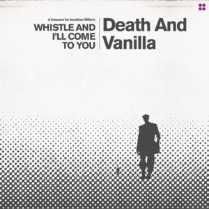 A LIVE SCORE FOR JONATHAN MILLER'S WHISTLE AND I'LL COME TO YOU